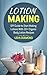 Lotion Making: DIY Guide to Start making Lotions With 20+ Organic Body Lotion Recipes (Lotion Making, Body Lotions, Body Lotion Recipes, Organic, Lotion Making for Beginners)
