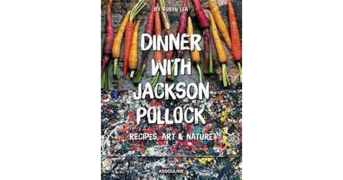 Dinner With Jackson Pollock Recipes, Art & Nature by Francesca Pollock