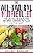 The All-Natural Nutribullet : The Ultimate Smoothie Recipes to Make in Your Nutribullet