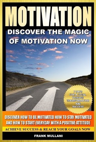 MOTIVATION - Discover the Magic of Motivation Now: Discover how to be motivated, how to stay motivated and how to start everyday with a positive attitude, ... and motivational books series Book 1)