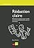Rédaction claire: 40 bonnes pratiques pour rendre vos écrits professionnels clairs et conviviaux (Hors collection) (French Edition)