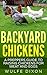 Backyard Chickens: A Preppers Guide to Raising Chickens For Meat And Eggs