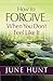 How to Forgive...When You Don't Feel Like It