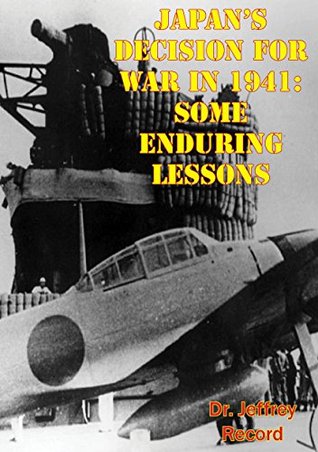 Japan's Decision For War In 1941: Some Enduring Lessons (Kindle Edition)