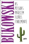 As pessoas parecem flores finalmente by Charles Bukowski