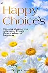 Happy Choices: Choosing A Happier You With Simple Living And The New Science Of Happiness. Happy Choices: Choosing A Happier You With Simple Living And The New Science Of Happiness.