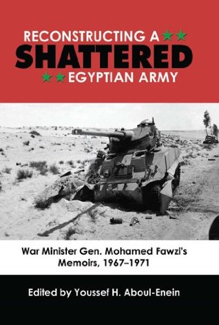 Reconstructing a Shattered Egyptian Army: War Minister Gen. Mohamed Fawzi's Memoirs, 1967-1971 (Kindle Edition)