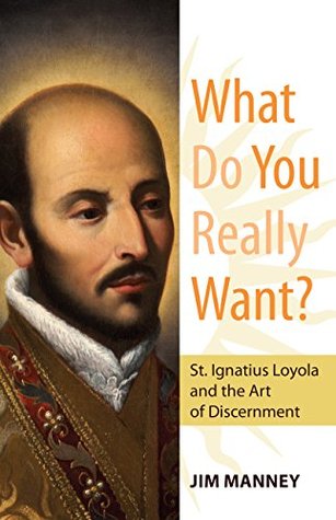 What Do You Really Want? St. Ignatius Loyola and the Art of Discernment (Kindle Edition)