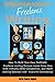 The Beginner's Guide To Successful Freelance Writing: How To Build Your Own Profitable Freelance Writing Business Weeks From Now With Virtually Zero Competition