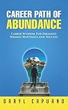 Career Path of Abundance: Career Wisdom For Idealists Seeking Happiness and Success
