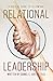 Relational Leadership by Daniel C. Juster