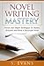 Novel Writing Mastery: Proven and Simple Techniques to Outline, Structure and Write a Successful Novel