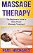 Massage Therapy: The Beginner's Guide to Deep Tissue Massage Treatment (Massage Guides for Everyday Health Book 2)