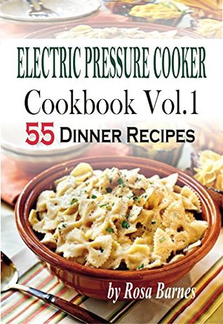 Electric Pressure Cooker Cookbook: Vol.1 55 Electric Pressure Cooker Dinner Recipes (Kindle Edition)