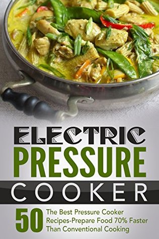 Electric Pressure Cooker Cookbook: 50 The Best Pressure Cooker Recipes-Prepare Food 70% Faster Than Conventional Cooking (Kindle Edition)
