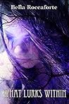 What Lurks Within by Bella Roccaforte