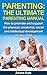 PARENTING: THE ULTIMATE PARENTING MANUAL: How to promote and support the physical, emotional, social and intellectual development of your child (Parenting, ... the Inside Out, Strong-Willed Child Book 1)