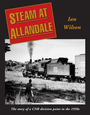 Steam at Allandale: The Story of a CNR Division Point in the 1950s (Hardcover)