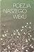 Poezja Naszego Wieku