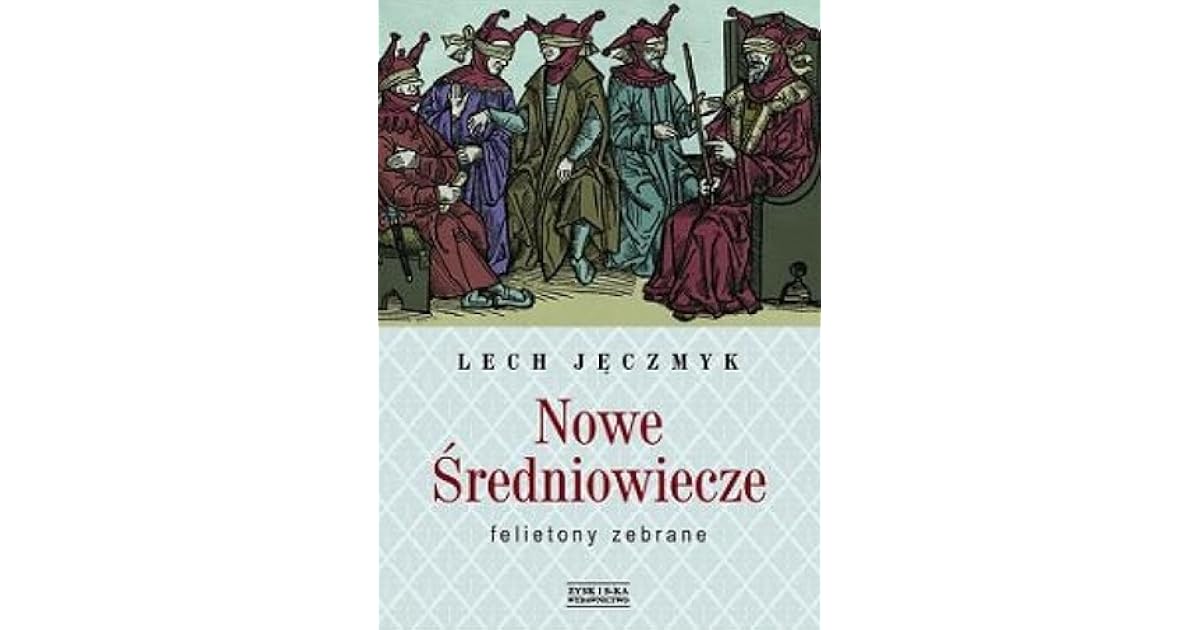 Nowe Sredniowiecze Felietony Zebrane By Lech Jeczmyk