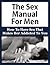 The Sex Manual For Men: How To Have Sex That Makes Her Addicted (Sex Manual For Men, How To Have Sex, Sex Guide For Men, First Time Sex, How To Make Love To A Women, Sex Guide For Men)