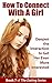 How To Connect With A Girl: Deepen the Interaction to Get Her Even More Interested (The Dating Series Book 7)