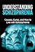 Understanding Schizophrenia: Causes, cures, and how to live with schizophrenia