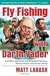 Fly Fishing with Darth Vader: And Other Adventures with Evangelical Wrestlers, Political Hitmen, and Jewish Cowboys