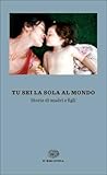 Tu sei la sola al mondo: Storie di madri e figli