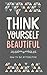 Think Yourself Beautiful: How To Be Attractive