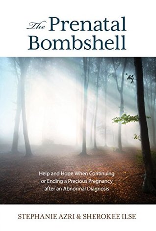 The Prenatal Bombshell: Help and Hope When Continuing or Ending a Precious Pregnancy After an Abnormal Diagnosis (Hardcover)