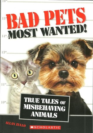 Bad Pets Most Wanted!  True Tales of Misbehaving Animals (Bad Pets #4)