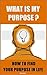 What Is My Purpose?: 8 Simp...