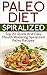 Paleo Diet - Spiralized: Top 20 Quick and Easy Mouth-Watering Spiralized Paleo Recipes