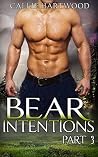 Bear Intentions: Part 3 Bear Intentions: Part 3