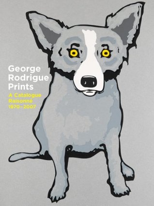George Rodrigue Prints: A Catalogue Raisonné 1970-2007 (Hardcover)