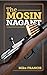 The Mosin Nagant: Complete Buyers and Shooters Guide to Owning, Collecting, and Converting the Most Battle Proven Weapon in History! Secrets of the Mosin Nagant You Need to Know!