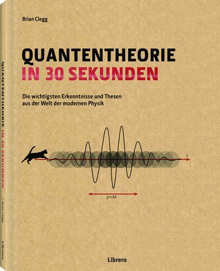Quantentheorie in 30 Sekunden: Die wichtigsten Erkenntnisse und Thesen aus der Welt der modernen Physik