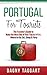 Portugal: For Tourists! - The Traveler's Guide to Make The Most Out of Your Trip to Portugal - Where to Go, Eat, Sleep & Party