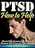 PTSD: How to Help Someone Cope With and Overcome PTSD (Post Traumatic Stress Disorder)