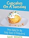 Cupcakes On A Tuesday: Sweet Relief For The Early Years Of Motherhood
