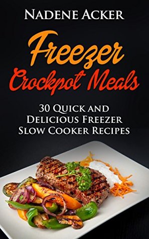 Freezer Crockpot Meals. Top 30+ Freezer Slow Cooker Meals For Every Kitchen That Everyone Will Love: (freezer crockpot cookbook, freezer slow cooker meals, ... recipes, crockpot freezer recipes Book 1)