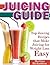 Juicing Guide: Top Juicing Recipes that Make Juicing for Weight Loss Easy