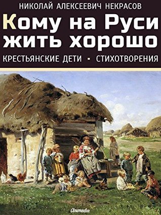 Кому на Руси жить хорошо. Крестьянские дети. Стихотворения: Железная дорога, В дороге, Вчерашний день, часу в шестом…, Мы с тобой бестолковые люди…, Поэт ... Элегия (Пускай нам говорит изменч (Kindle Edition)