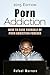 Porn Addiction: How to Cure Yourself of Porn Addiction Forever