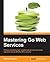 Mastering Go Web Services