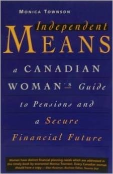 Independent Means - A Canadian Woman's Guide to Pensions and a Secure Financial Future