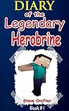 MINECRAFT: Diary Of The Legendary Herobrine: An Unofficial Minecraft Book (Minecraft, Minecraft Secrets, Minecraft Stories, Minecraft Books For Kids, Minecraft ... Books, Minecraft Comics, Minecraft Xbox) MINECRAFT: Diary Of The Legendary Herobrine: An Unofficial Minecraft Book (Minecraft, Minecraft Secrets, Minecraft Stories, Minecraft Books For Kids, Minecraft ... Books, Minecraft Comics, Minecraft Xbox)