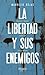 La libertad y sus enemigos: Ensayos liberales para un Chile nuevo (Spanish Edition)