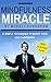 Mindfulness Miracle: 21 Simple Techniques to Boost Your Daily Happiness